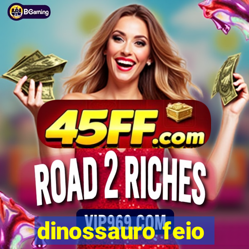 dinossauro feio